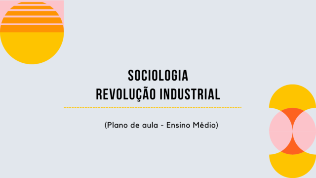 Sociologia – Revolução Industrial (Plano de aula – Ensino médio)