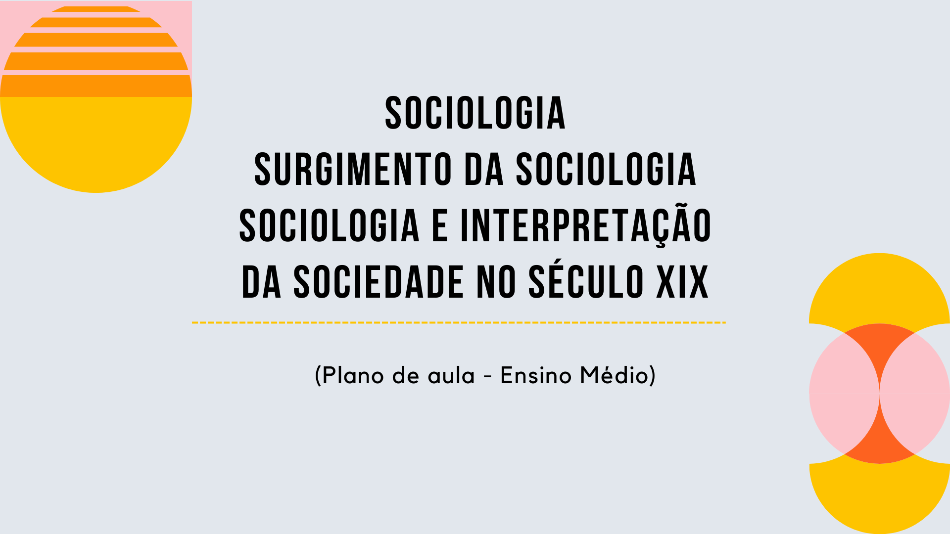 Você está visualizando atualmente Sociologia – Surgimento da Sociologia/Sociologia e Interpretação da Sociedade no Século XIX (Plano de aula – Ensino médio)