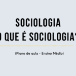 Sociologia – O que é Sociologia? (Plano de aula – Ensino médio)