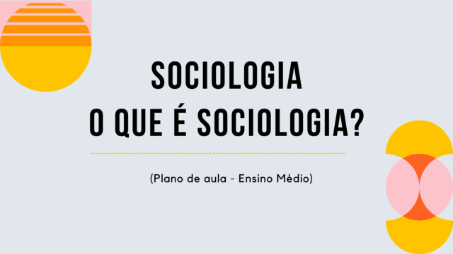 Sociologia – O que é Sociologia? (Plano de aula – Ensino médio)