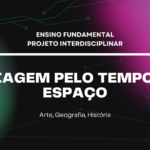 Ens. Fundamental: Projeto Interdisciplinar de Arte, Geografia, História – Viagem pelo Tempo e Espaço