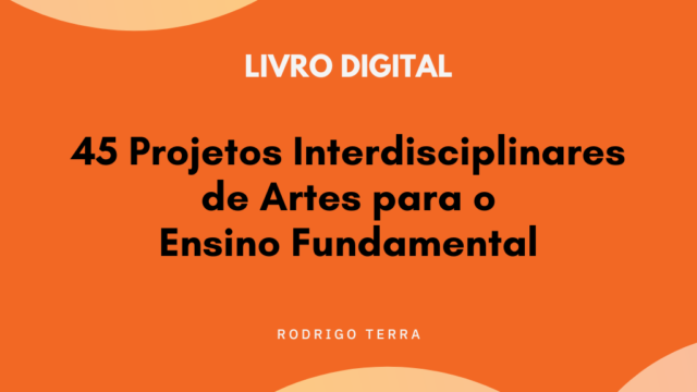 (LIVRO DIGITAL) 45 Projetos Interdisciplinares de Artes, para o Ensino Fundamental