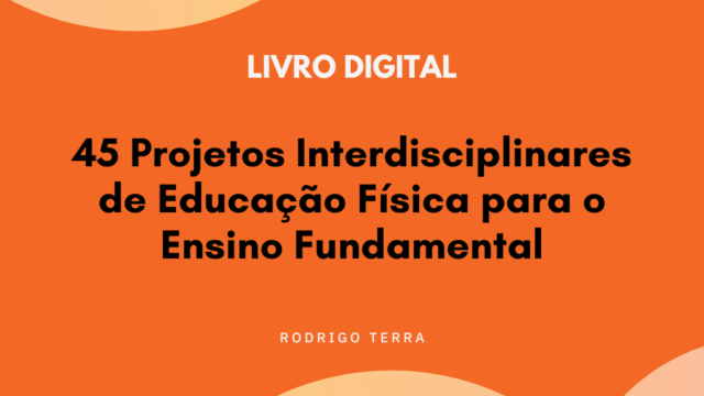 (LIVRO DIGITAL) 45 Projetos Interdisciplinares de Educação Física, para o Ensino Fundamental