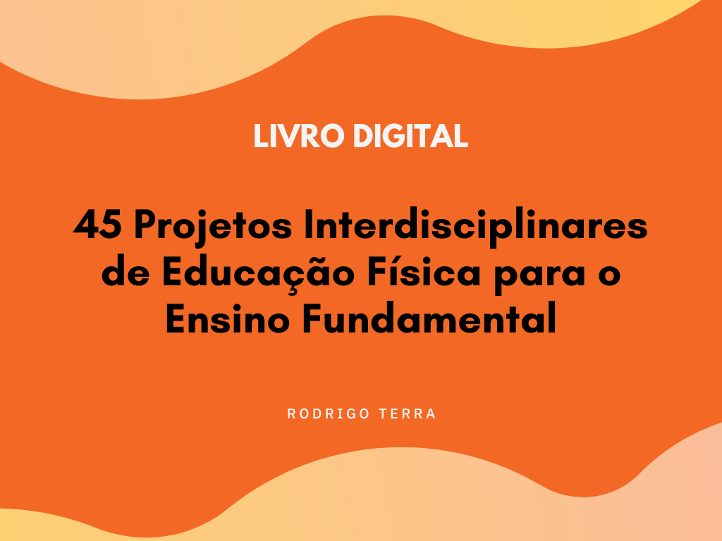 Você está visualizando atualmente (LIVRO DIGITAL) 45 Projetos Interdisciplinares de Educação Física, para o Ensino Fundamental