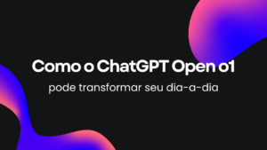 Leia mais sobre o artigo Descubra como o ChatGPT (OpenAI o1) pode transformar seu dia a dia