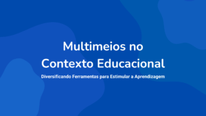 Leia mais sobre o artigo Multimeios no Contexto Educacional: Diversificando Ferramentas para Estimular a Aprendizagem