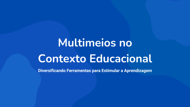 Multimeios no Contexto Educacional: Diversificando Ferramentas para Estimular a Aprendizagem