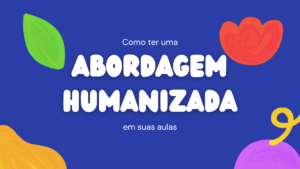 Leia mais sobre o artigo Como ter uma abordagem humanizada em suas aulas