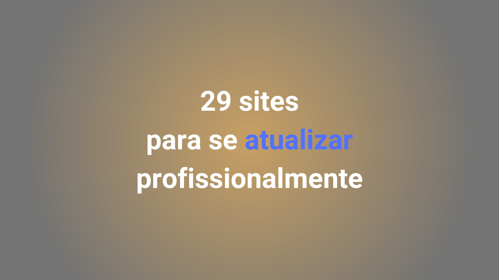 No momento, você está visualizando 29 Sites para se atualizar profissionalmente