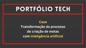 Leia mais sobre o artigo Case: Transformação do processo de criação de metas com inteligência artificial