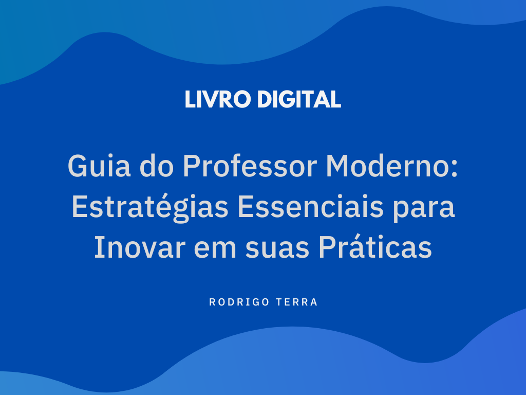 No momento, você está visualizando (LIVRO DIGITAL) Guia do Professor Moderno – Estratégias Essenciais para Inovar em suas Práticas