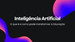 Leia mais sobre o artigo Inteligência Artificial: O que é e como pode transformar a Educação