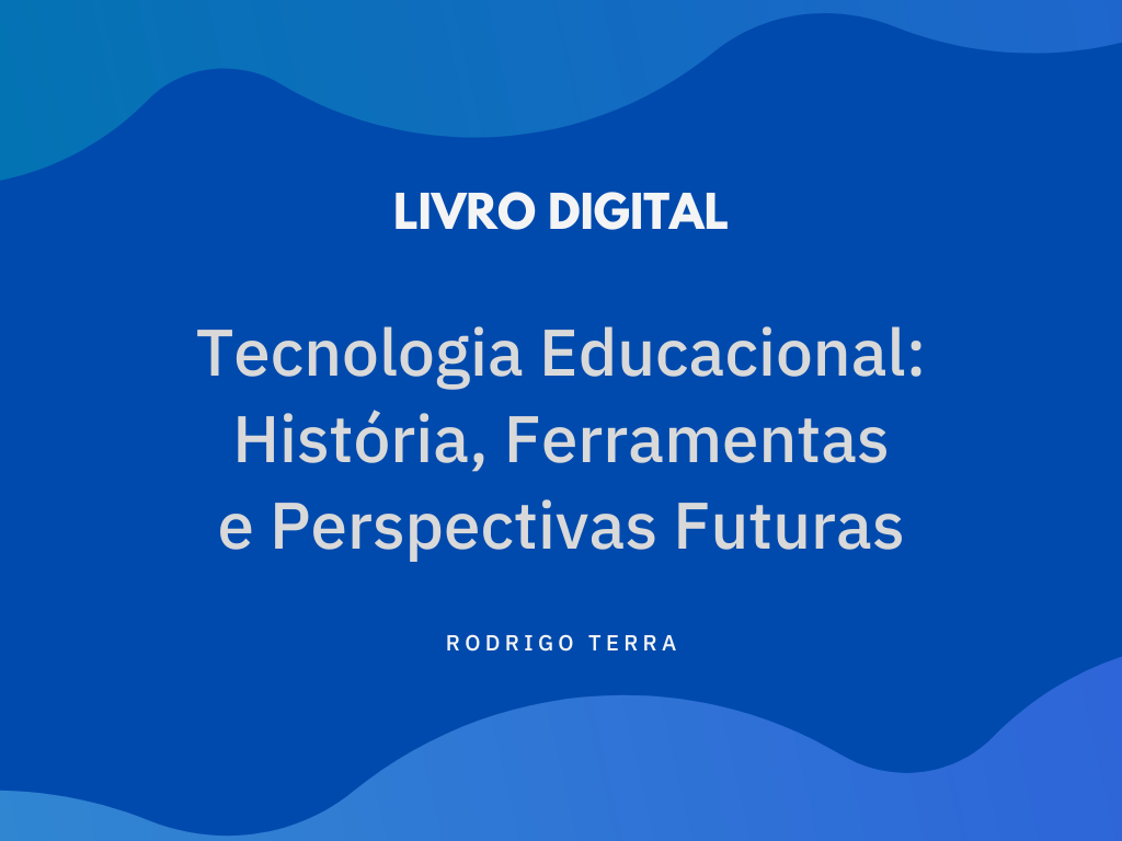 No momento, você está visualizando (LIVRO DIGITAL) Tecnologia Educacional: História, Ferramentas e Perspectivas Futuras