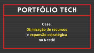 Leia mais sobre o artigo Case: Otimização de recursos e expansão estratégica na Nestlé