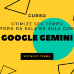 (CURSO) Utilizando Google Gemini para otimizar seu tempo fora da sala de aula (C.H.: 18h)