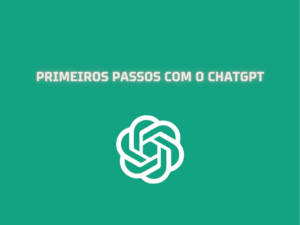 Leia mais sobre o artigo Primeiros passos com o ChatGPT