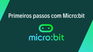 Leia mais sobre o artigo Primeiros passos com o Micro:bit