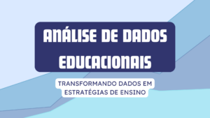 Leia mais sobre o artigo Análise de dados educacionais: Transformando dados em estratégias de ensino