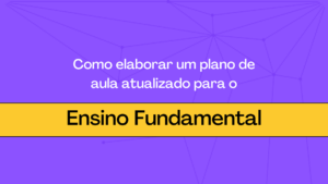 Leia mais sobre o artigo Como elaborar um plano de aula atualizado para o Ensino Fundamental