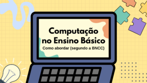 Leia mais sobre o artigo Computação no Ensino Básico: Como abordar, segundo a BNCC