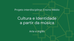 Leia mais sobre o artigo Ens. Médio: Projeto Interdisciplinar de Arte, Inglês: Cultura e Identidade a Partir da Música