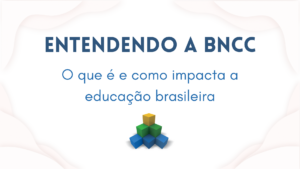 Leia mais sobre o artigo Entendendo a BNCC: O que é e como impacta a educação brasileira