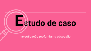 Leia mais sobre o artigo Estudo de Caso: Investigação Profunda na Educação