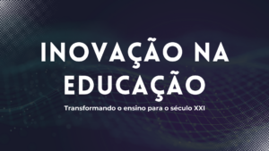 Leia mais sobre o artigo Inovação na Educação: Transformando o Ensino para o Século XXI