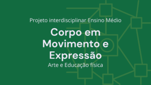 Leia mais sobre o artigo Ens. Médio: Projeto Interdisciplinar de Arte e Educação Física: Corpo em Movimento e Expressão