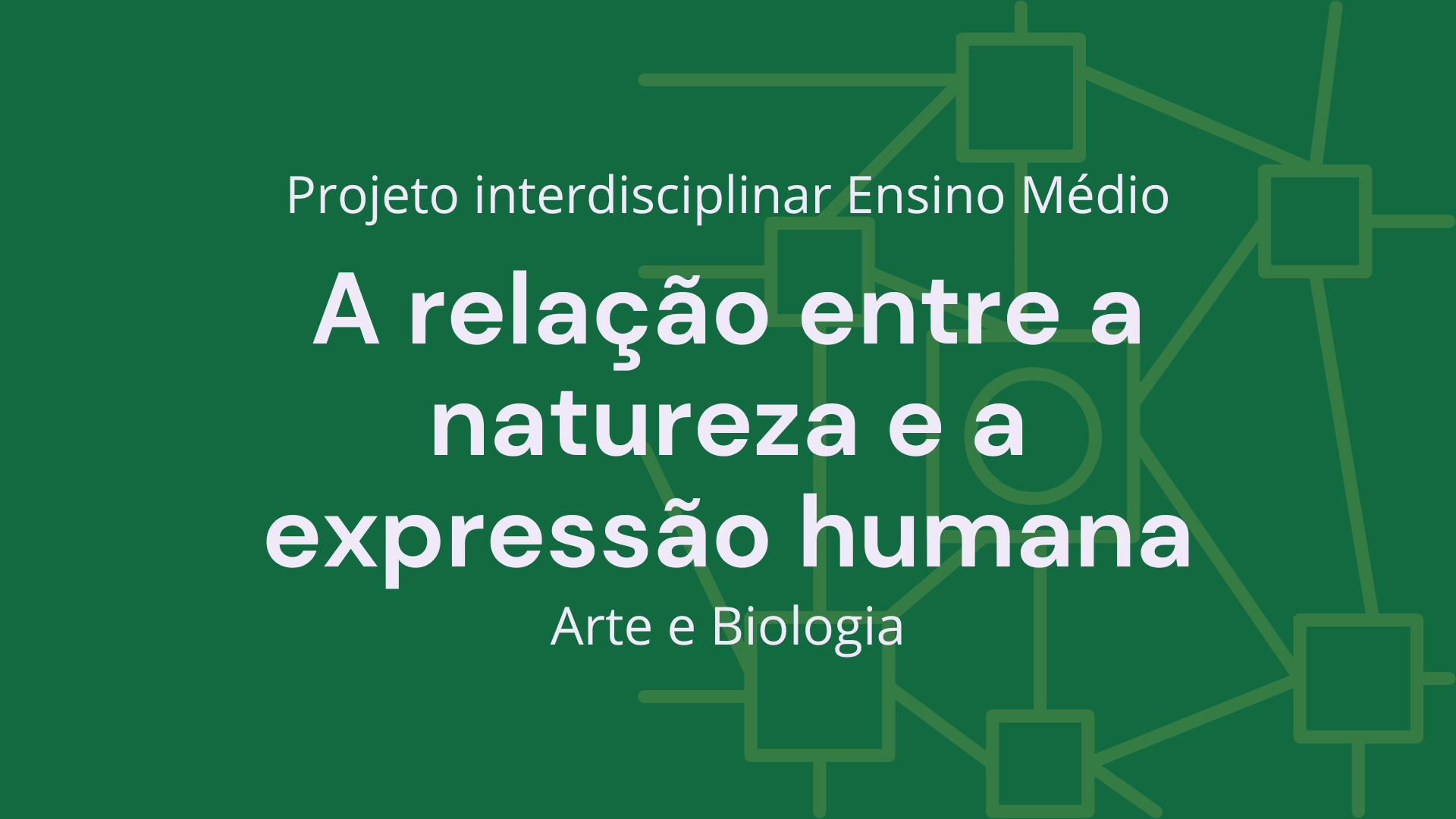 No momento, você está visualizando Ens. Médio: Projeto Interdisciplinar de Arte, Biologia: A Relação Entre a Natureza e a Expressão Humana