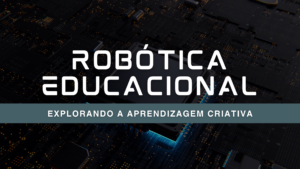 Leia mais sobre o artigo Robótica Educacional: Explorando a aprendizagem criativa