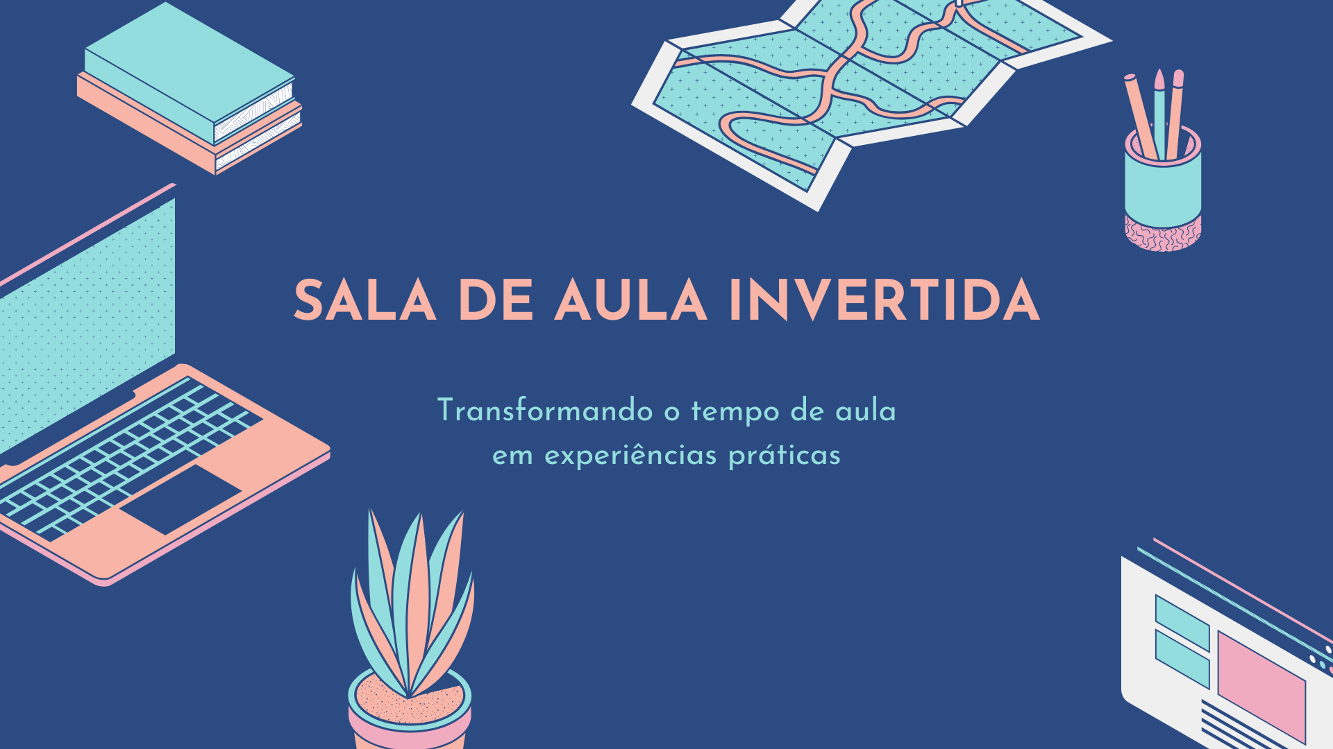 No momento, você está visualizando Sala de Aula Invertida: Transformando o tempo de aula em experiências práticas