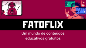 Leia mais sobre o artigo Fatoflix: Um mundo de conteúdos educativos gratuitos