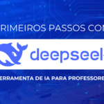 Primeiros passos com o DeepSeek: Ferramenta de IA para professores