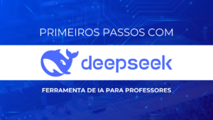 Leia mais sobre o artigo Primeiros passos com o DeepSeek: Ferramenta de IA para professores