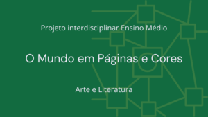 Leia mais sobre o artigo Ens. Médio: Projeto Interdisciplinar de Arte, Literatura: O Mundo em Páginas e Cores