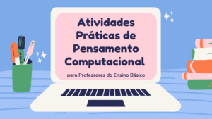 Leia mais sobre o artigo Atividades práticas de pensamento computacional para professores do ensino básico