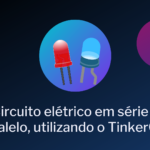 Circuito elétrico em série e paralelo, utilizando o TinkerCad