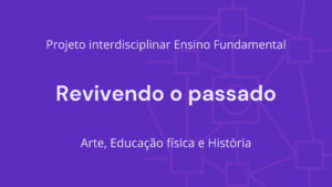 Leia mais sobre o artigo Ens. Fundamental: Projeto Interdisciplinar de Arte, Educação Física, História – Revivendo o Passado