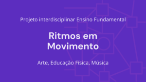 Leia mais sobre o artigo Ens. Fundamental: Projeto Interdisciplinar de Arte, Educação Física, Música – Ritmos em Movimento