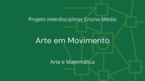 Leia mais sobre o artigo Ens. Médio: Projeto Interdisciplinar de Arte, Matemática: Arte em Movimento