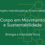 Ens. Médio: Projeto Interdisciplinar de Biologia e Educação Física: Corpo em Movimento e Sustentabilidade