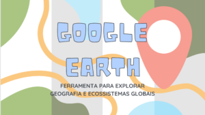 Leia mais sobre o artigo Google Earth – Ferramenta para explorar geografia e ecossistemas globais