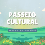 Passeios Culturais: Museu do Futebol