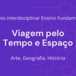 Ens. Fundamental: Projeto Interdisciplinar de Arte, Geografia, História – Viagem pelo Tempo e Espaço